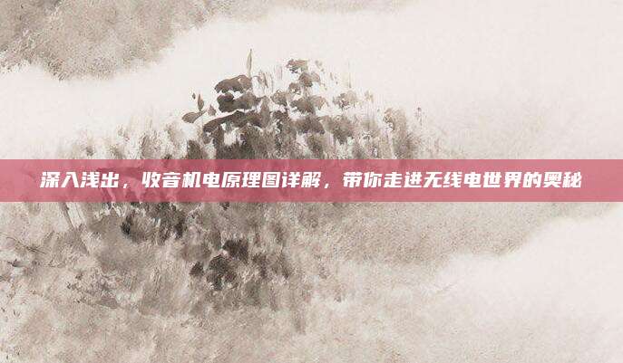 深入浅出,收音机电原理图详解,带你走进无线电世界的奥秘