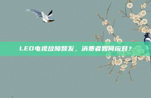 LED电视故障频发,消费者如何应对?