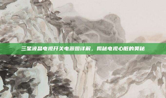 三星液晶电视开关电源图详解,揭秘电视心脏的奥秘