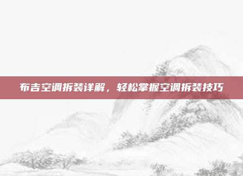 布吉空调拆装详解,轻松掌握空调拆装技巧