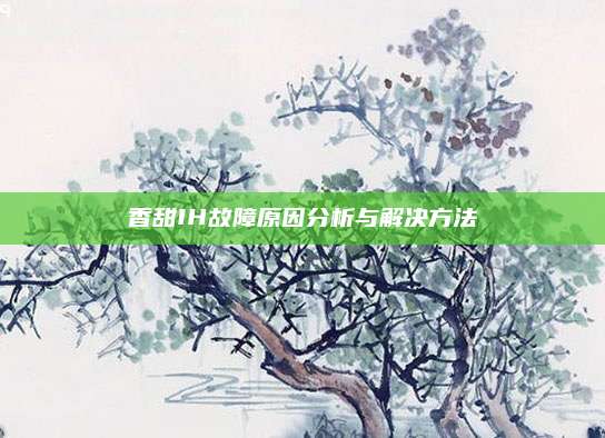 香甜IH故障原因分析与解决方法