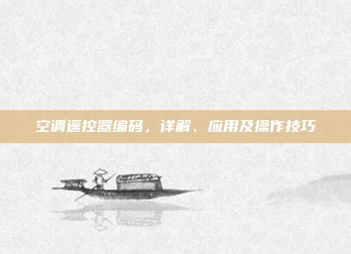 空调遥控器编码,详解、应用及操作技巧