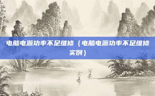 电脑电源功率不足维修（电脑电源功率不足维修实例）