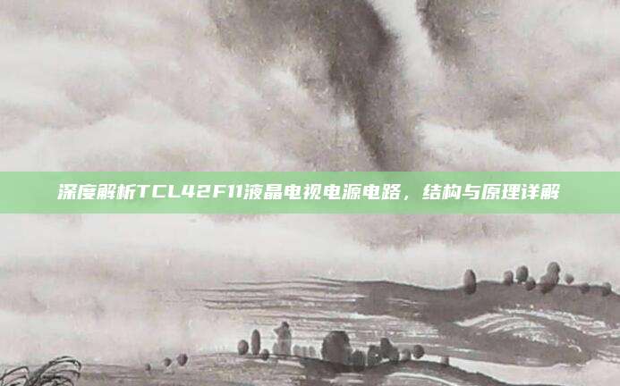 深度解析TCL42F11液晶电视电源电路,结构与原理详解