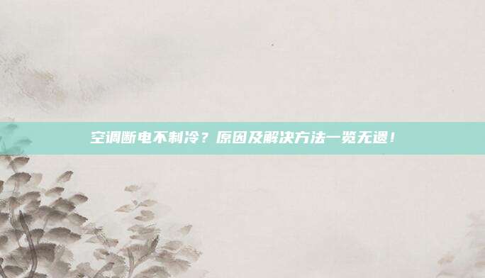 空调断电不制冷?原因及解决方法一览无遗!