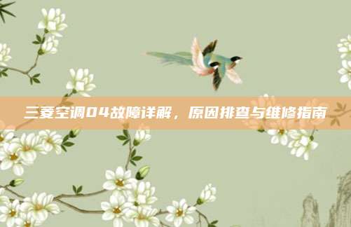 三菱空调04故障详解,原因排查与维修指南