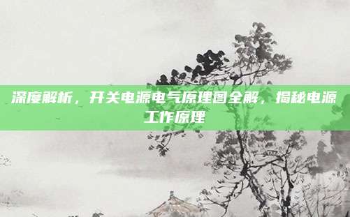 深度解析,开关电源电气原理图全解,揭秘电源工作原理