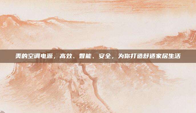 美的空调电源，高效、智能、安全，为你打造舒适家居生活