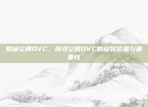 揭秘空调OVC,探寻空调OVC的安装位置与重要性