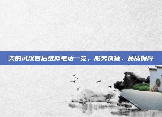 美的武汉售后维修电话一览,服务快捷,品质保障