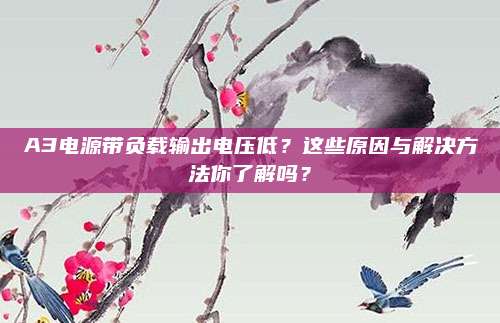 A3电源带负载输出电压低?这些原因与解决方法你了解吗?