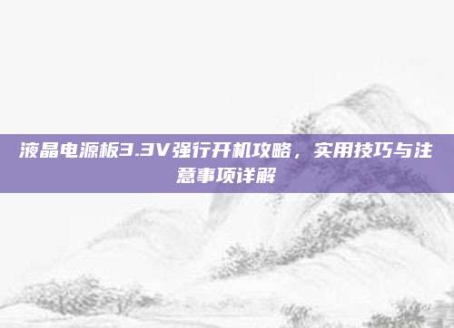 液晶电源板3.3V强行开机攻略,实用技巧与注意事项详解