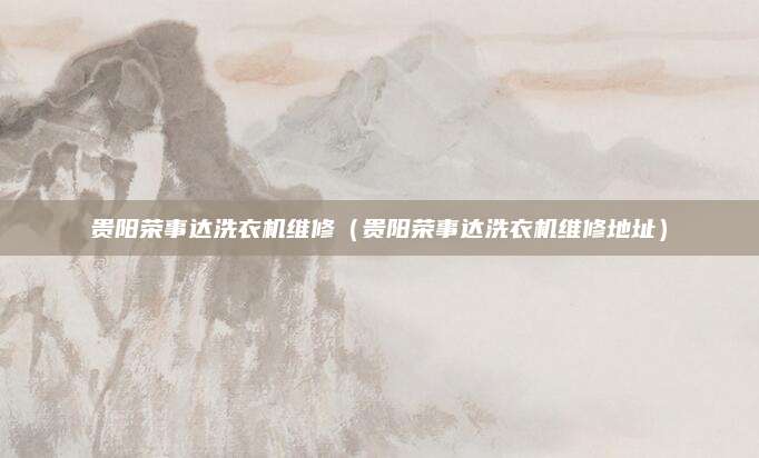 贵阳荣事达洗衣机维修（贵阳荣事达洗衣机维修地址）