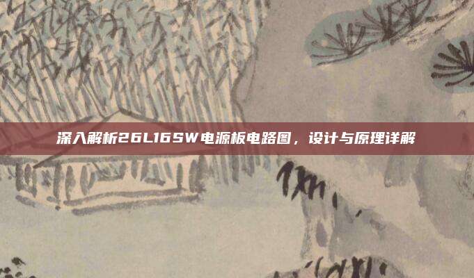 深入解析26L16SW电源板电路图,设计与原理详解
