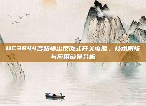 UC3844多路输出反激式开关电源,技术解析与应用前景分析