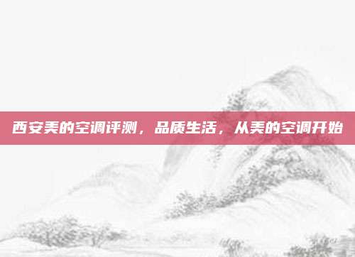 西安美的空调评测,品质生活,从美的空调开始