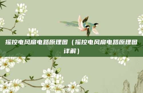 摇控电风扇电路原理图（摇控电风扇电路原理图详解）