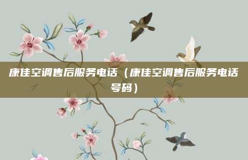 康佳空调售后服务电话（康佳空调售后服务电话号码）