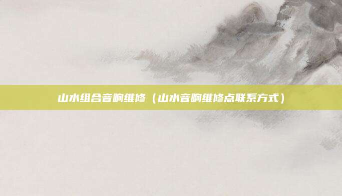 山水组合音响维修(山水音响维修点联系方式)