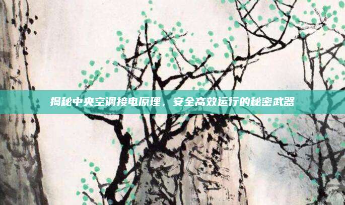 揭秘中央空调接电原理,安全高效运行的秘密武器