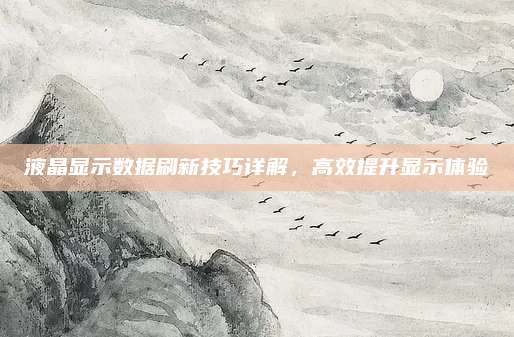 液晶显示数据刷新技巧详解,高效提升显示体验