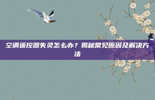 空调遥控器失灵怎么办?揭秘常见原因及解决方法