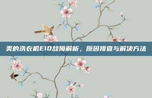 美的洗衣机E10故障解析,原因排查与解决方法