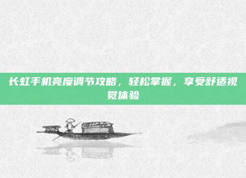 长虹手机亮度调节攻略,轻松掌握,享受舒适视觉体验