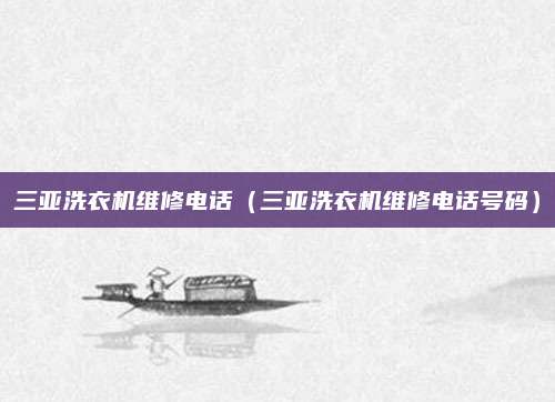 三亚洗衣机维修电话（三亚洗衣机维修电话号码）