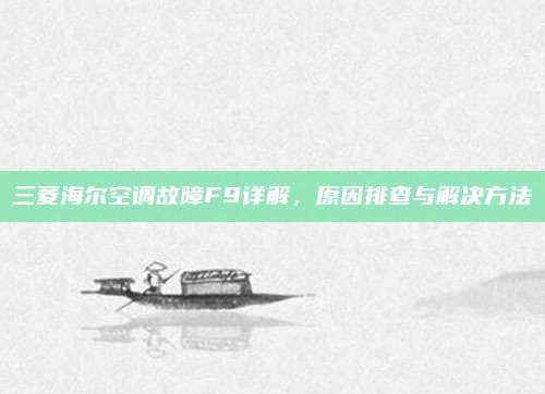 三菱海尔空调故障F9详解,原因排查与解决方法