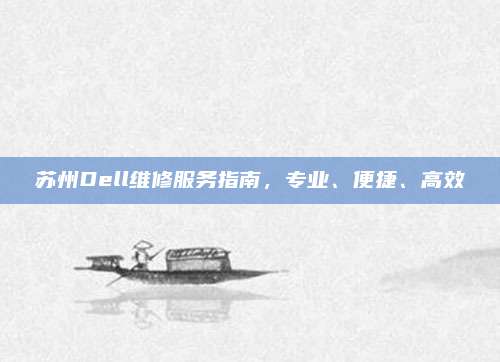 苏州Dell维修服务指南,专业、便捷、高效