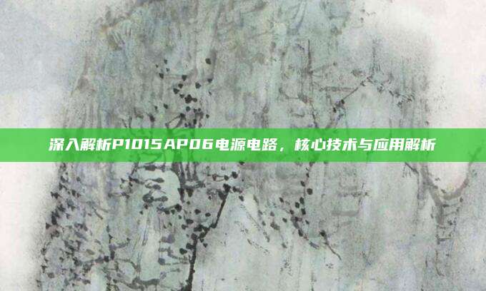 深入解析P1015AP06电源电路,核心技术与应用解析
