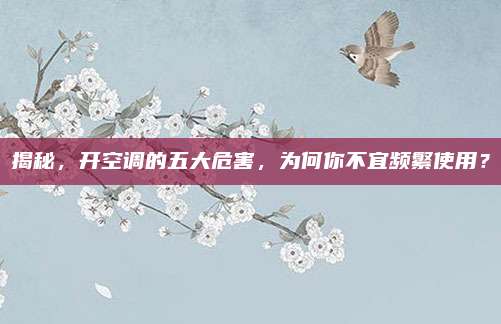 揭秘,开空调的五大危害,为何你不宜频繁使用?