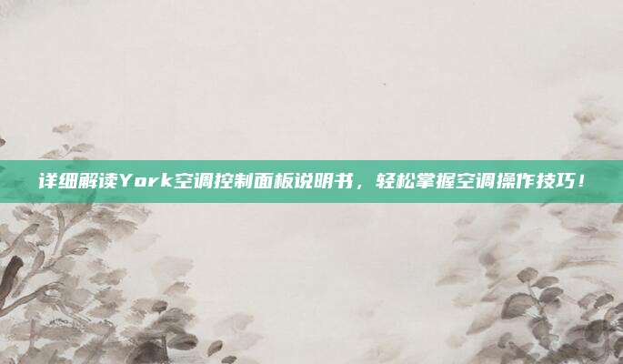 详细解读York空调控制面板说明书,轻松掌握空调操作技巧!