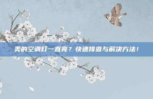 美的空调灯一直亮?快速排查与解决方法!