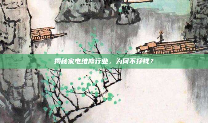 揭秘家电维修行业,为何不挣钱?