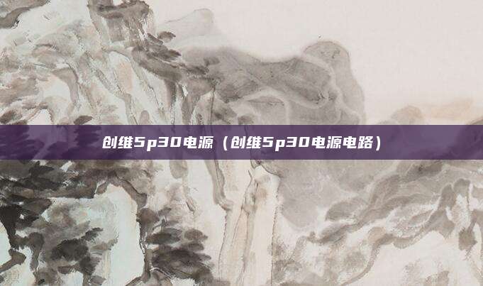 创维5p30电源（创维5p30电源电路）