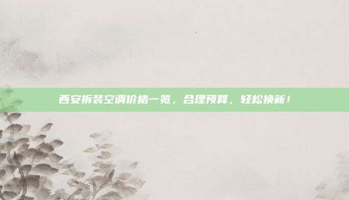 西安拆装空调价格一览,合理预算,轻松换新!