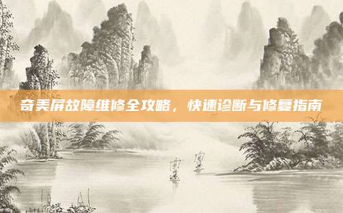 奇美屏故障维修全攻略,快速诊断与修复指南