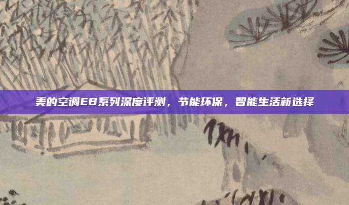 美的空调EB系列深度评测,节能环保,智能生活新选择