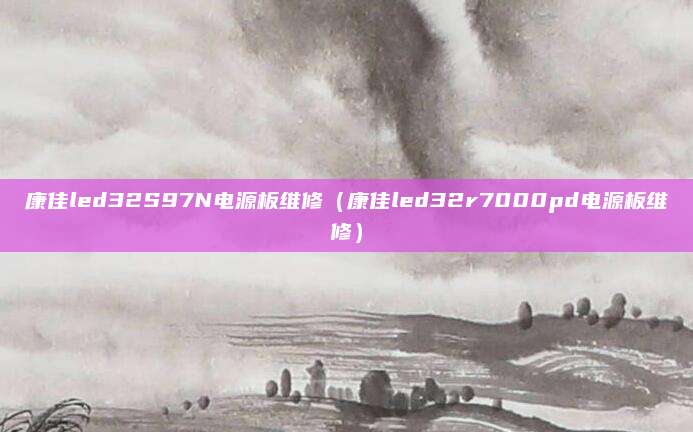 康佳led32S97N电源板维修（康佳led32r7000pd电源板维修）