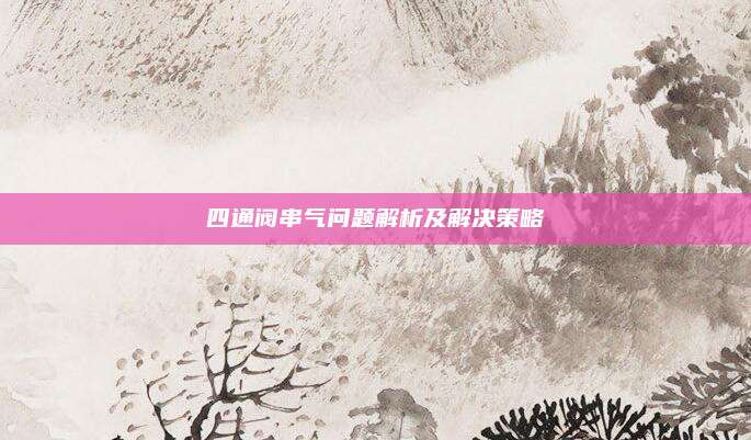 四通阀串气问题解析及解决策略