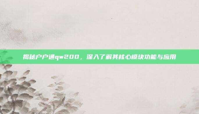 揭秘户户通qw200,深入了解其核心模块功能与应用