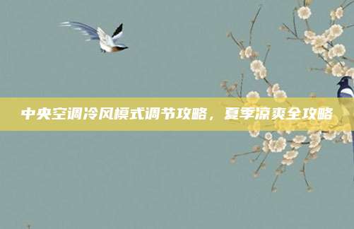 中央空调冷风模式调节攻略，夏季凉爽全攻略