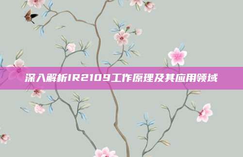 深入解析IR2109工作原理及其应用领域