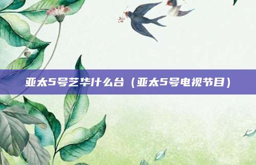 亚太5号艺华什么台（亚太5号电视节目）