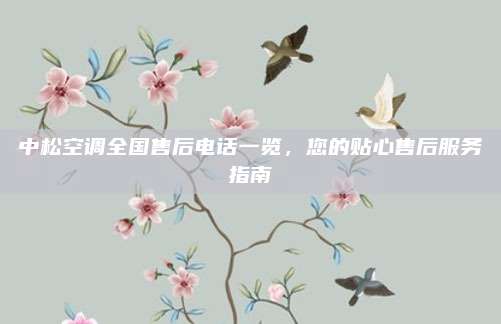 中松空调全国售后电话一览,您的贴心售后服务指南