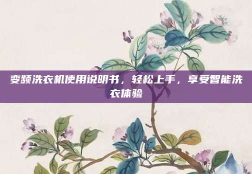 变频洗衣机使用说明书,轻松上手,享受智能洗衣体验