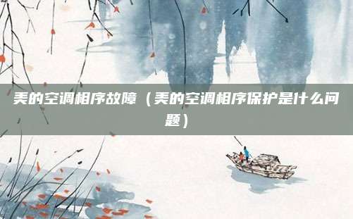 美的空调相序故障(美的空调相序保护是什么问题)