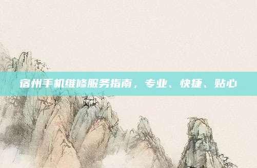 宿州手机维修服务指南,专业、快捷、贴心